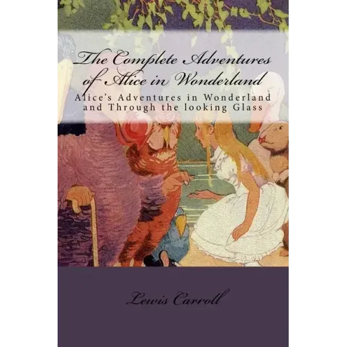 The Complete Adventures of Alice in Wonderland: Alice's Adventures in Wonderland and Through the looking Glass