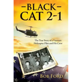 Black Cat 2-1: The True Story of a Vietnam Helicopter Pilot and His Crew