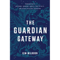 The Guardian Gateway: Working with Unicorns, Dragons, Angels, Tree Spirits, and Other Spiritual Guardians