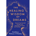 The Healing Wisdom of Dreams: Discover Your True Self Through Lucid Dreaming, Journaling, and Visioning