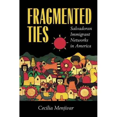 Fragmented Ties: Salvadoran Immigrant Networks in America