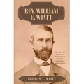 Rev. William E. Wiatt: The life and times of a Confederate Chaplain and related family stories