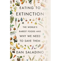 Eating to Extinction: The World's Rarest Foods and Why We Need to Save Them