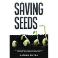 Saving Seeds: The Complete Guide to Starting, Growing and Storing Vegetables, Fruits, Herbs and Flowers Seeds