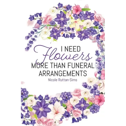 I Need Flowers More Than Funeral Arrangements