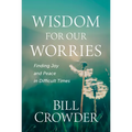 Wisdom for Our Worries: Finding Joy and Peace in Difficult Times