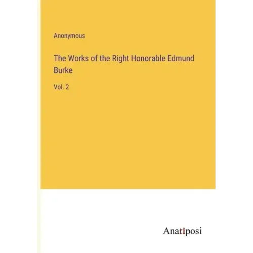 The Works of the Right Honorable Edmund Burke: Vol. 2
