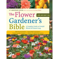 The Flower Gardener's Bible: A Complete Guide to Colorful Blooms All Season Long: 400 Favorite Flowers, Time-Tested Techniques, Creative Garden Design