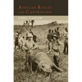 African Rifles and Cartridges: The Experiences and Opinions of a Professional Ivory Hunter
