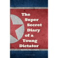Kim Jong-un - The Super Secret Diary of a Young Dictator