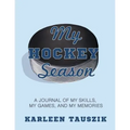My Hockey Season: A journal of my skills, my games, and my memories.