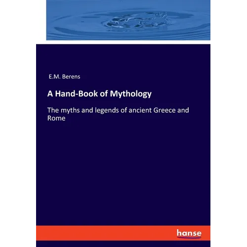 A Hand-Book of Mythology: The myths and legends of ancient Greece and Rome