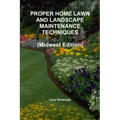 PROPER HOME LAWN AND LANDSCAPE MAINTENANCE TECHNIQUES (Midwest Edition)