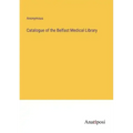 Catalogue of the Belfast Medical Library
