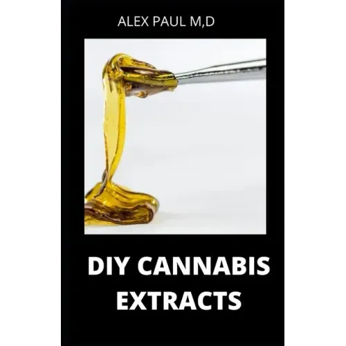 DIY Cannabis Extracts: Make Your Own Marijuana Extracts With This Simple and Easy Guide: (Cannabis Oil, Dabs, Hash, Cannabutter, and Edibles)