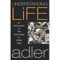 Understanding Life: An Introduction to the Psychology of Alfred Adler