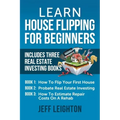 Learn House Flipping For Beginners: Includes Three Real Estate Investing Books: How To Flip Your First House, Probate Real Estate Investing, How To Es