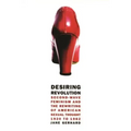 Desiring Revolution: Second-Wave Feminism and the Rewriting of American Sexual Thought, 1920 to 1982