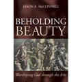 Beholding Beauty: Worshiping God Through the Arts