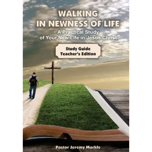 Walking in Newness of Life - Teacher's Edition: A Practical Study of Your New Life in Jesus Christ