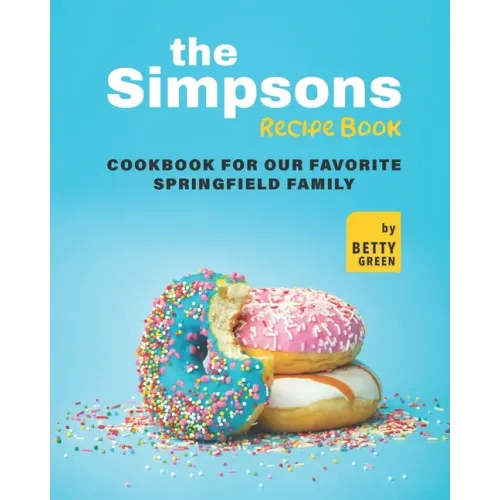 The Simpsons Recipe Book: Cookbook For Our Favorite Springfield Family