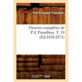 Oeuvres Complètes de P.-J. Proudhon. T. 10 (Éd.1850-1871)