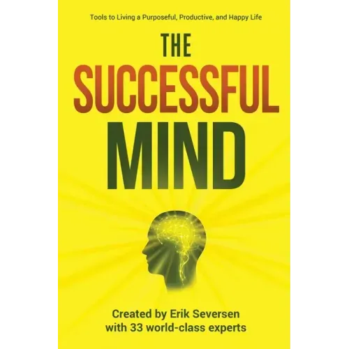 The Successful Mind: Tools to Living a Purposeful, Productive, and Happy Life