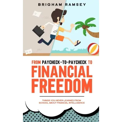 From Paycheck-to-Paycheck to Financial Freedom: Things You Never Learned From School About Financial Intelligence