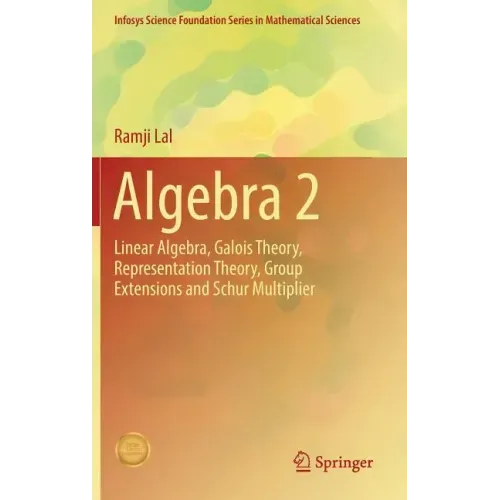 Algebra 2: Linear Algebra, Galois Theory, Representation Theory, Group Extensions and Schur Multiplier