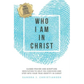 Who I Am In Christ: Guided Prayer and Scripture Meditation to Help You Discover and Step Into Your True Identity In Christ