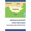 Mongolia Between China and Russia - Challenges and Opportunities