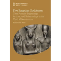 Five Egyptian Goddesses: Their Possible Beginnings, Actions, and Relationships in the Third Millennium Bce