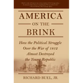 America on the Brink: How the Political Struggle Over the War of 1812 Almost Destroyed the Young Republic
