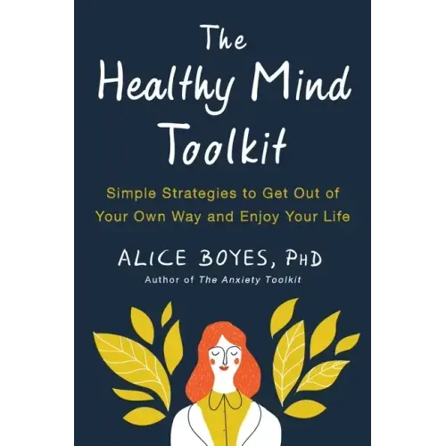 The Healthy Mind Toolkit: Simple Strategies to Get Out of Your Own Way and Enjoy Your Life