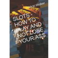 Slots - How to Play and Not Lose Your A$$