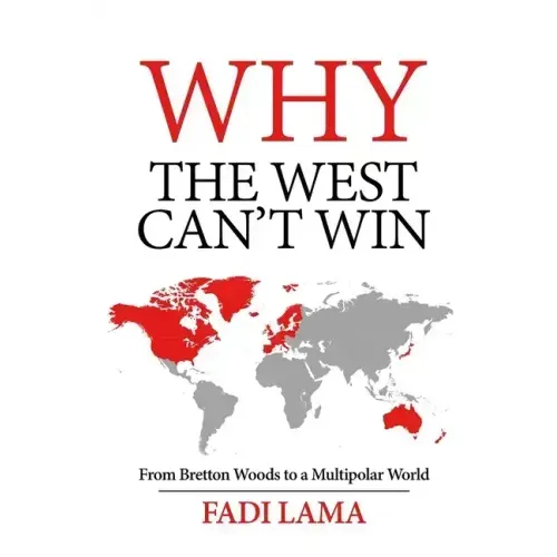 Why the West Can't Win: From Bretton Woods to a Multipolar World