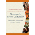 Teamwork Cross-Culturally: Christ-Centered Solutions for Leading Multinational Teams