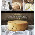 Artisan Cheese Making at Home: Techniques & Recipes for Mastering World-Class Cheeses [A Cookbook]