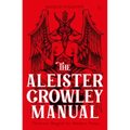 The Aleister Crowley Manual: Thelemic Magick for Modern Times