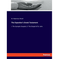 The Expositor's Greek Testament: I: The Synoptic Gospels; II: The Gospel of St. John