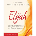 Elijah - Women's Bible Study Leader Guide: Spiritual Stamina in Every Season