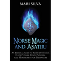 Norse Magic and Asatru: An Essential Guide to Norse Divination, Elder Futhark Runes, Paganism, and Heathenry for Beginners
