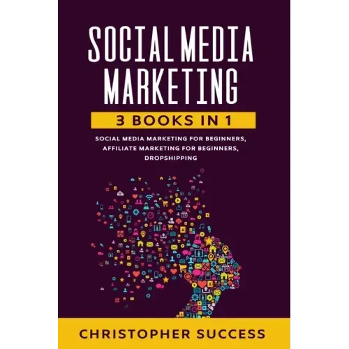 Social Media Marketing: 3 Books in 1: Social Media for Beginners, Affiliate Marketing for Beginners & Dropshipping