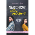 Narcisismo nelle relazioni: Come riconoscere un narcisista, staccarsi da lui e, finalmente, diventare felici