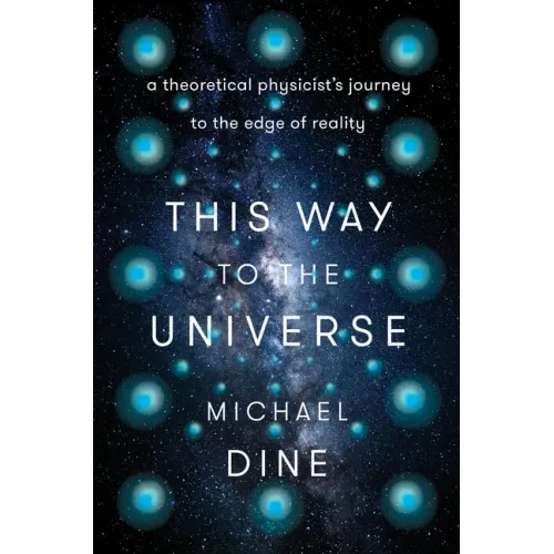 This Way to the Universe: A Theoretical Physicist's Journey to the Edge of Reality