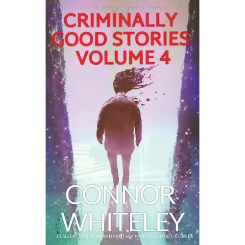 Criminally Good Stories Volume 4: 20 Science Fiction And Fantasy Mystery Short Stories