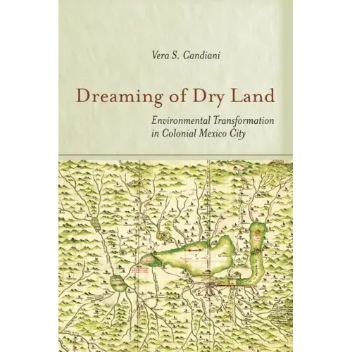 Dreaming of Dry Land: Environmental Transformation in Colonial Mexico City