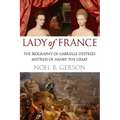 Lady of France: A Biography of Gabrielle d'Estreés, Mistress of Henry the Great