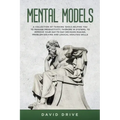 Mental Models: A Collection of Thinking Tools Helping You To Manage Productivity, Thinking in Systems, to Improve Your Day-To-Day Dec