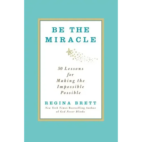 Be the Miracle: 50 Lessons for Making the Impossible Possible